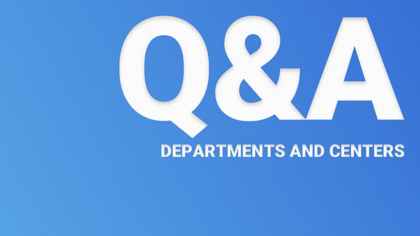Graphic with the letters "Q&amp;A" and the words "Departments and Centers"