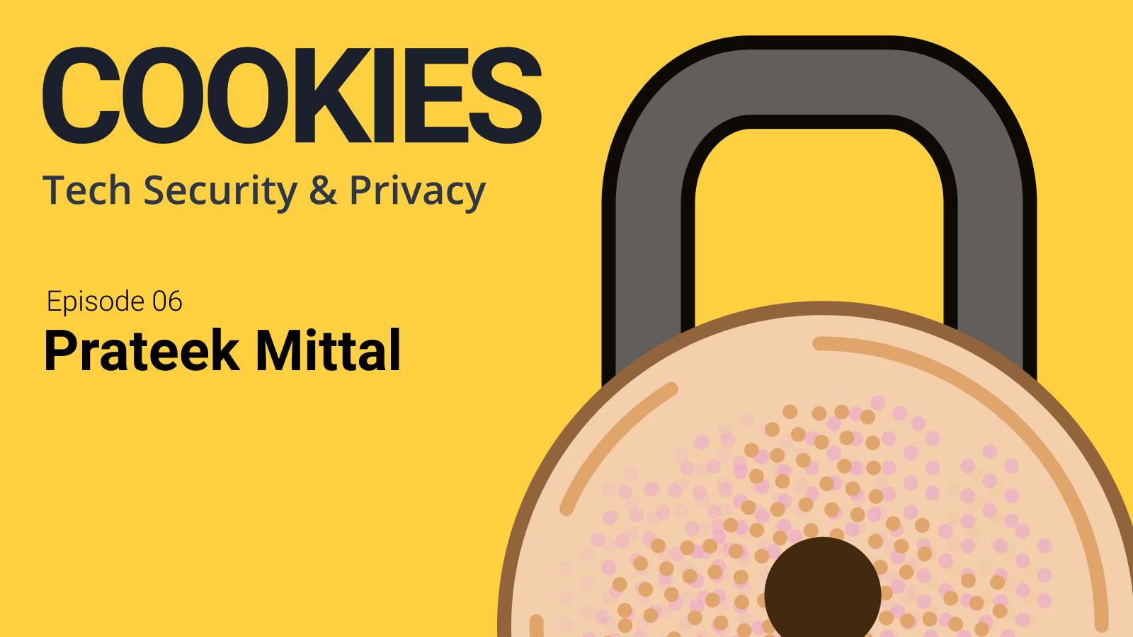 Cookies Tech Security &amp; Privacy, Episode 06, Prateek Mittal. Image of a cookie with a lock on it.