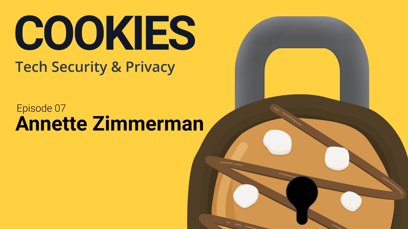 Cookies: Tech Security & Privacy. Episode 7, Annette Zimmermann. Image of cookie with a lock on it. Cookie is brown and has drizzle and marshmallows.