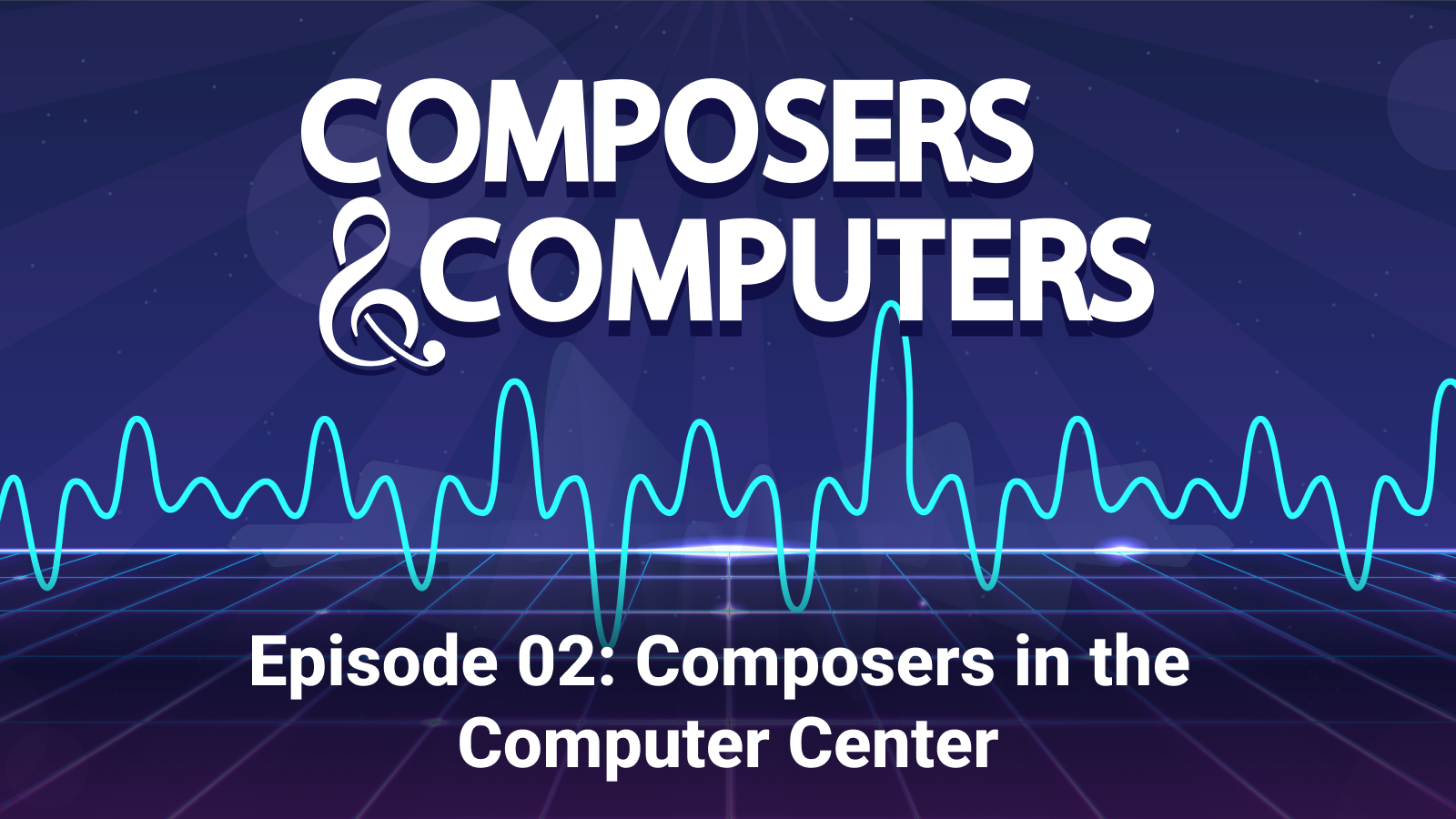 Composers & Computers. Ampersand is a treble clef. Episode 02: Composers in the Computer Center. Sound wave image below podcast title.