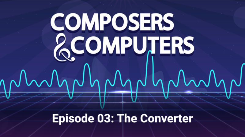 Composers & Computers, Episode 3, The Converter. The ampersand is a treble clef. There is a sound wave illustration.