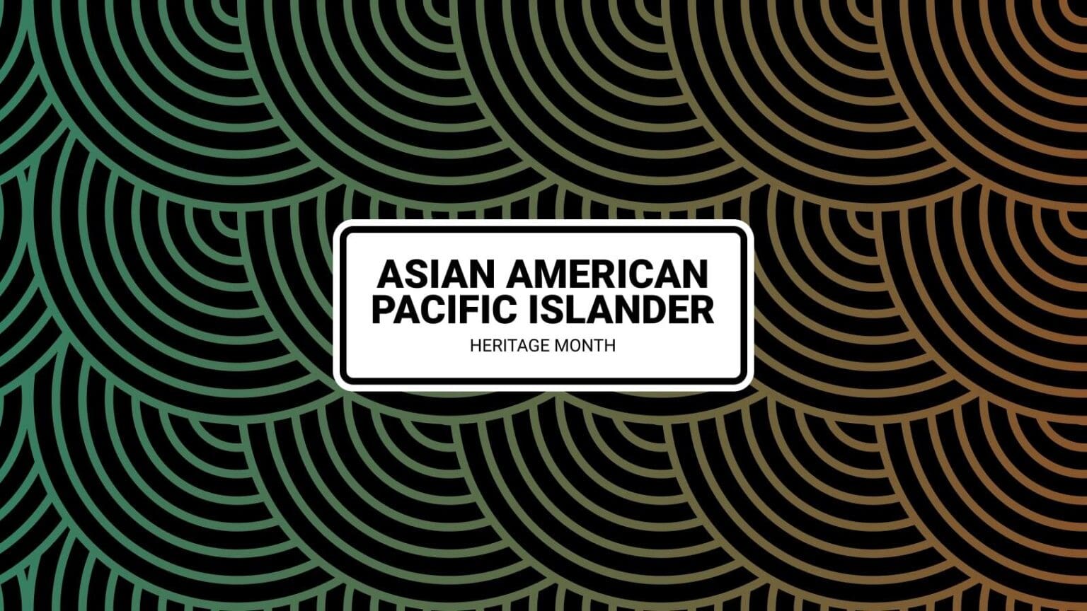 Asian American Pacific Islander Heritage Month.