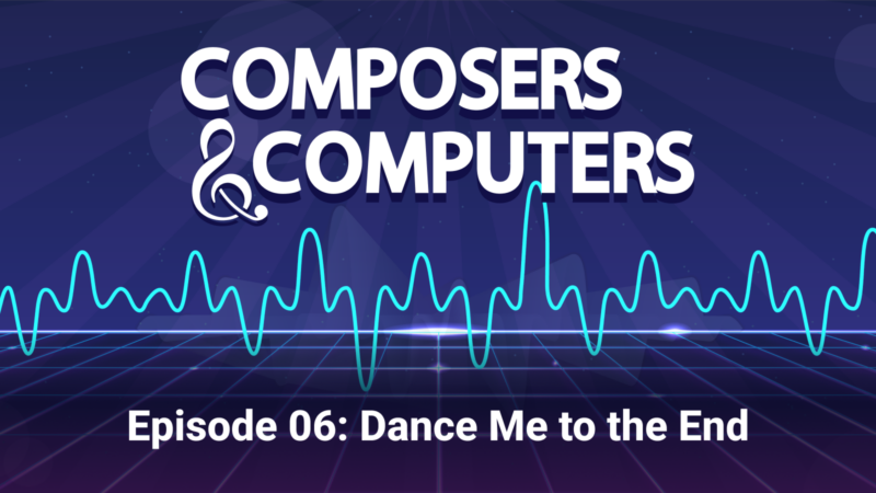 Episode 6: Dance Me to the End. "Composers & Computers" logo. The ampersand is a treble clef. There is a sound wave illustration
