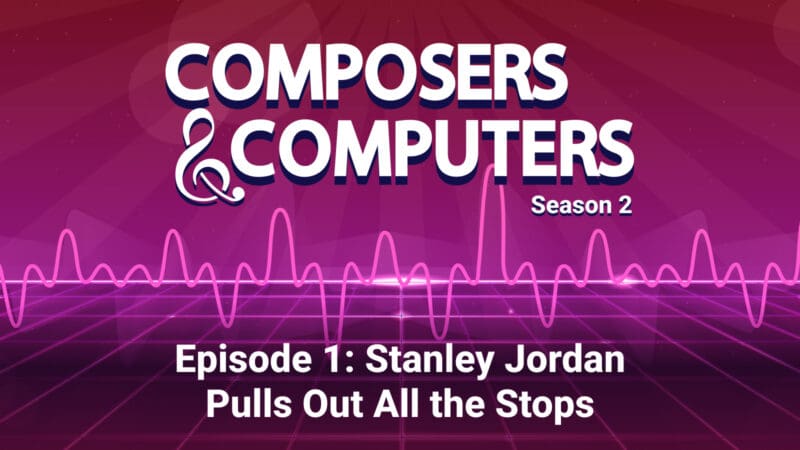 Composers & Computers Season 2, Episode 1, Stanley Jordan Pulls out all the stops. Sound wave image under the podcast series logo.