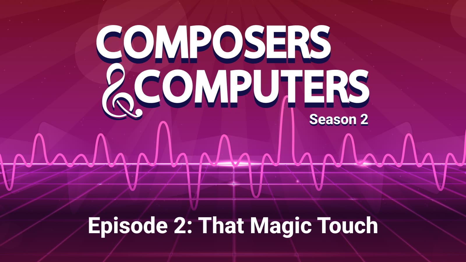 Composers & Computers Episode 2: That Magic Touch