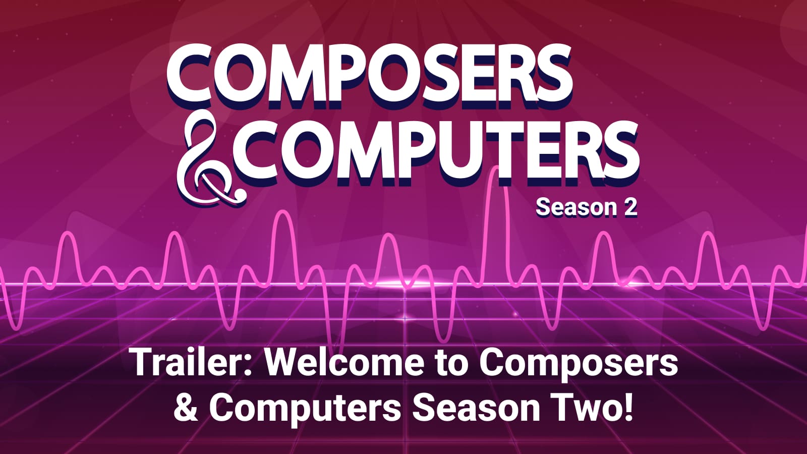 Composers & Computers logo, with ampersand as treble clef, and sound wave below. "Trailer: Welcome to Composers & Computers Season 2!"