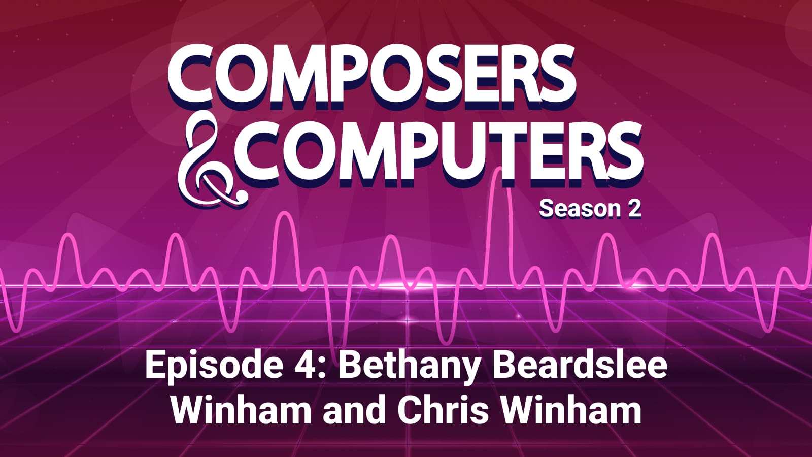 Composers & Computers Episode 4: Bethany Beardslee Winham and Chris Winham
